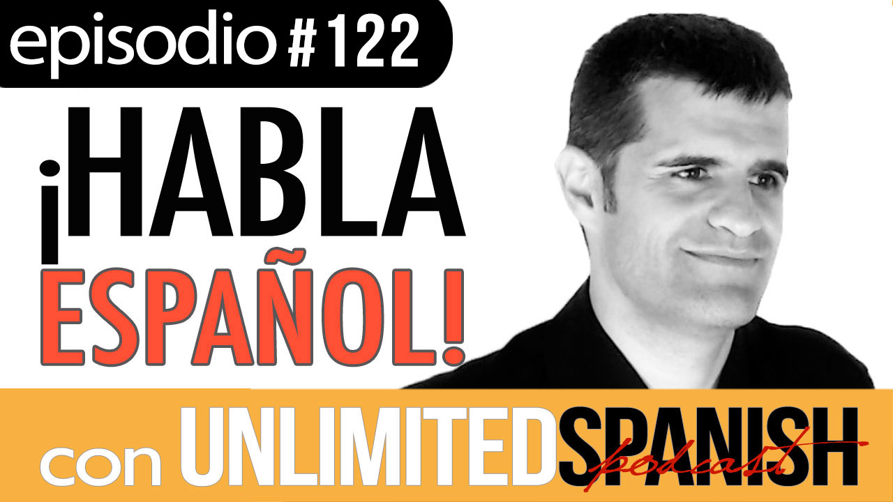 122 | Unlimited Spanish | Helping you to Speak Fluently
