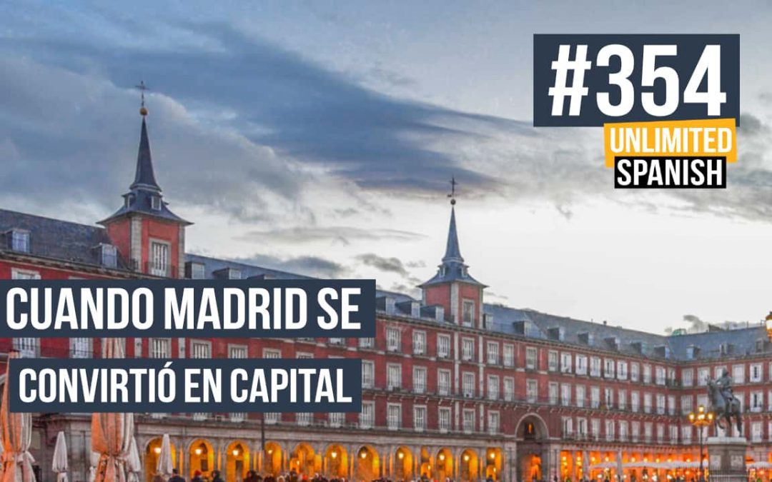 #354 Cuando Madrid se convirtió en capital